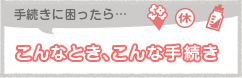 こんなとき、こんな手続き